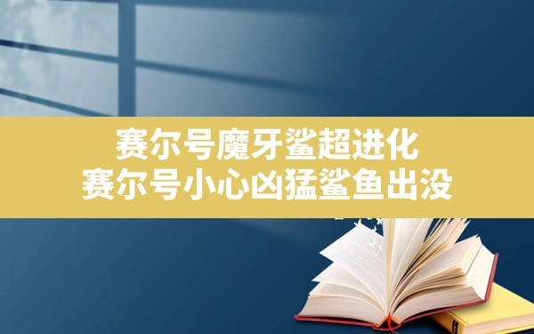 赛尔号魔牙鲨超进化,赛尔号小心凶猛鲨鱼出没 - 六五手游网