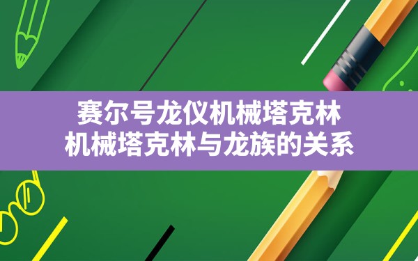 赛尔号龙仪机械塔克林(机械塔克林与龙族的关系) - 六五手游网