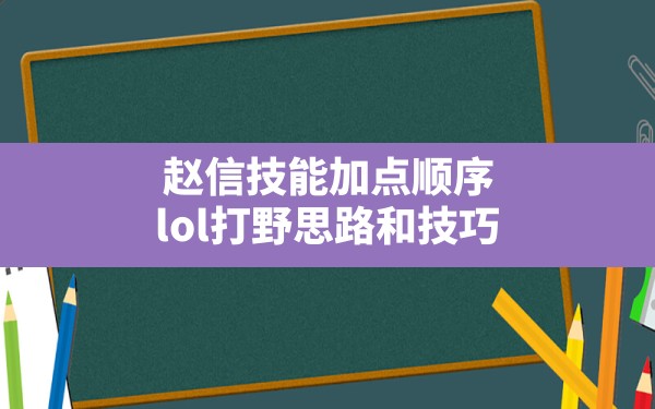 赵信技能加点顺序(lol打野思路和技巧) - 六五手游网