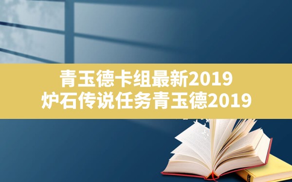 青玉德卡组最新2019,炉石传说任务青玉德2019 - 六五手游网