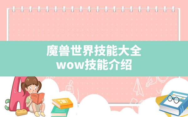 魔兽世界技能大全,wow技能介绍 - 六五手游网