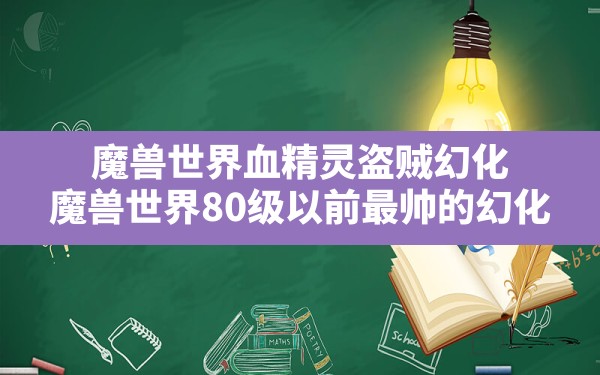 魔兽世界血精灵盗贼幻化,魔兽世界80级以前最帅的幻化 - 六五手游网