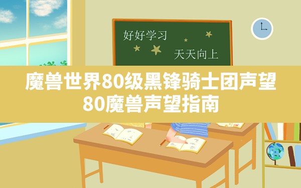 魔兽世界80级黑锋骑士团声望,80魔兽声望指南 - 六五手游网