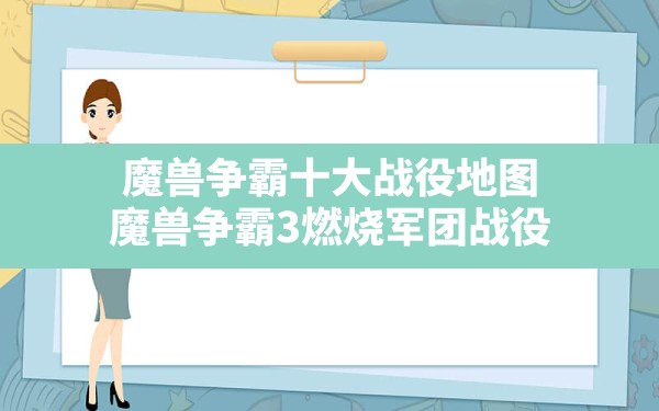 魔兽争霸十大战役地图,魔兽争霸3燃烧军团战役 - 六五手游网