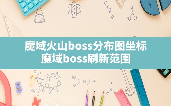 魔域火山boss分布图坐标,魔域boss刷新范围 - 六五手游网