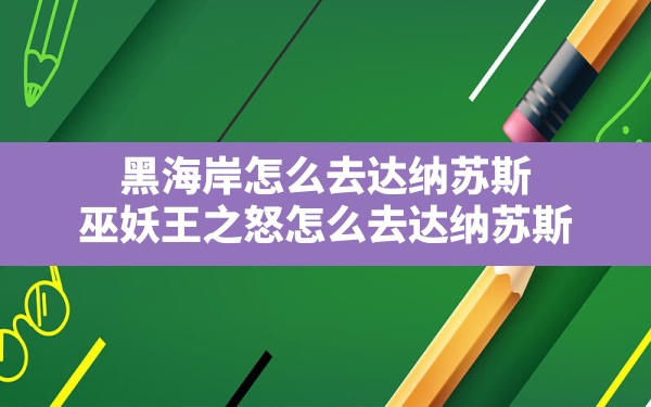 黑海岸怎么去达纳苏斯,巫妖王之怒怎么去达纳苏斯 - 六五手游网