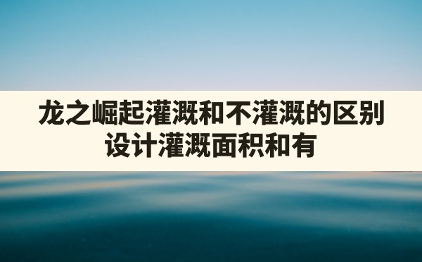 龙之崛起灌溉和不灌溉的区别,设计灌溉面积和有效灌溉面积的区别 - 六五手游网