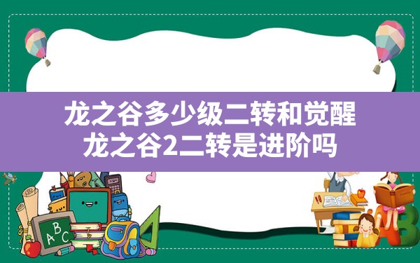 龙之谷多少级二转和觉醒,龙之谷2二转是进阶吗 - 六五手游网