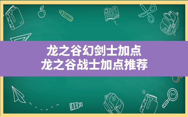 龙之谷幻剑士加点,龙之谷战士加点推荐 - 六五手游网