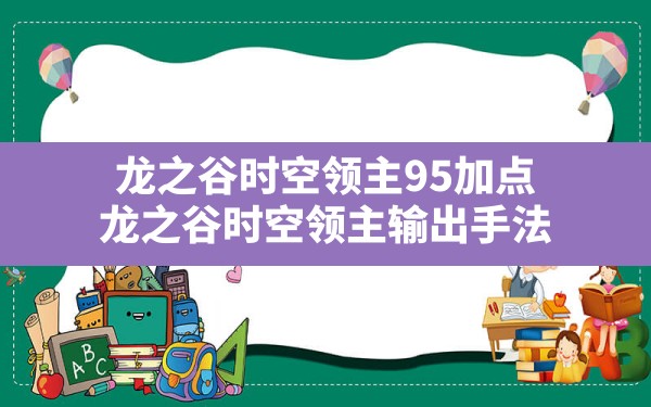 龙之谷时空领主95加点,龙之谷时空领主输出手法 - 六五手游网