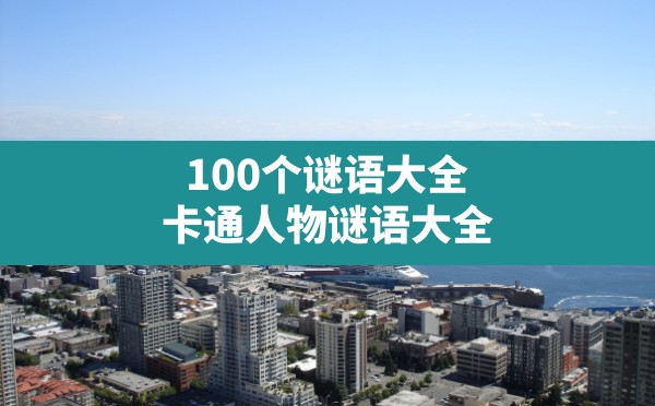 100个谜语大全,卡通人物谜语大全 - 六五手游网