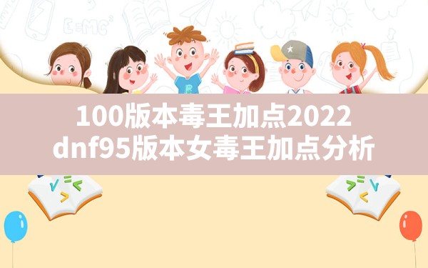 100版本毒王加点2022(dnf95版本女毒王加点分析) - 六五手游网