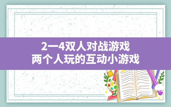 2一4双人对战游戏,两个人玩的互动小游戏 - 六五手游网