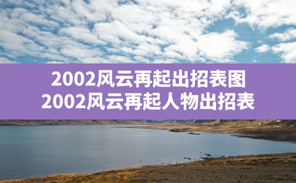 2002风云再起出招表图,2002风云再起人物出招表 - 六五手游网