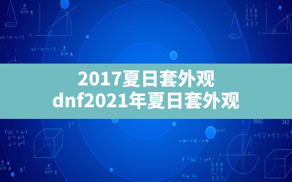 2017夏日套外观,dnf2021年夏日套外观 - 六五手游网