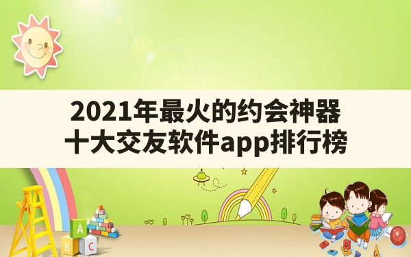 2021年最火的约会神器(十大交友软件app排行榜) - 六五手游网