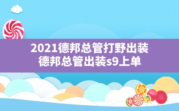 2021德邦总管打野出装(德邦总管出装s9上单) - 六五手游网