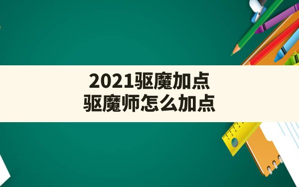 2021驱魔加点,驱魔师怎么加点 - 六五手游网