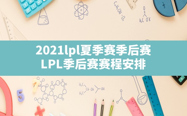 2021lpl夏季赛季后赛(LPL季后赛赛程安排) - 六五手游网