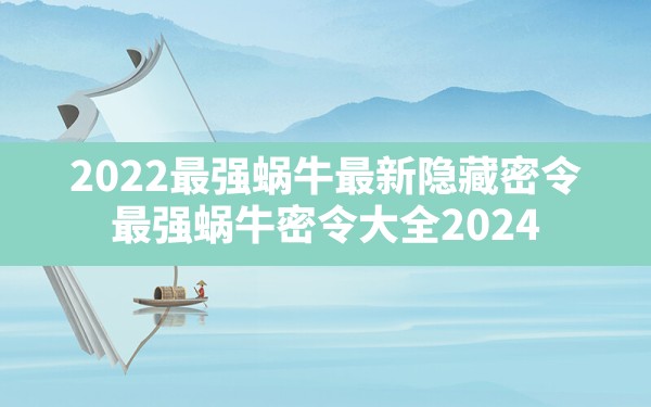 2022最强蜗牛最新隐藏密令,最强蜗牛密令大全2024 - 六五手游网