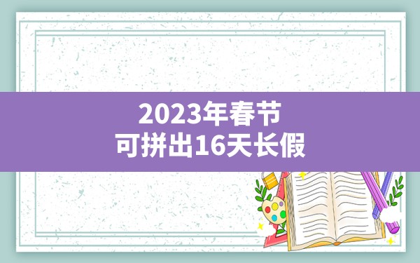 2023年春节可拼出16天长假(2024年中小学寒假) - 六五手游网