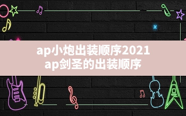 ap小炮出装顺序2021,ap剑圣的出装顺序 - 六五手游网