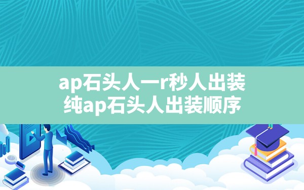 ap石头人一r秒人出装,纯ap石头人出装顺序 - 六五手游网