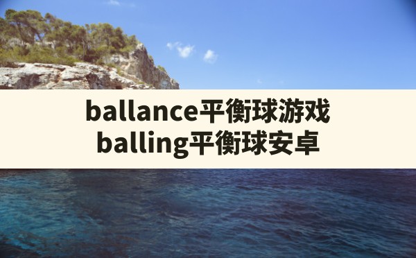 ballance平衡球游戏(balling平衡球安卓) - 六五手游网