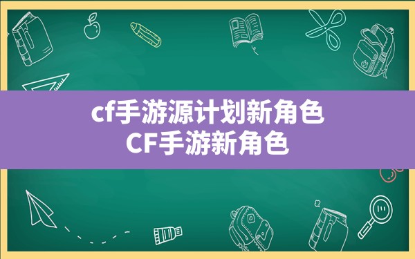 cf手游源计划新角色(CF手游新角色) - 六五手游网