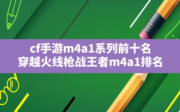 cf手游m4a1系列前十名,穿越火线枪战王者m4a1排名 - 六五手游网