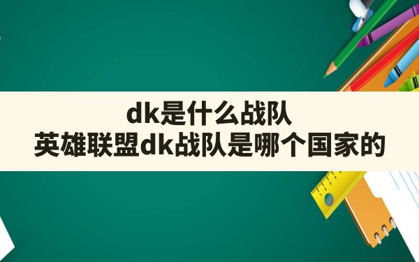 dk是什么战队,英雄联盟dk战队是哪个国家的 - 六五手游网