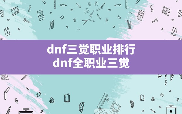 dnf三觉职业排行,dnf全职业三觉 - 六五手游网