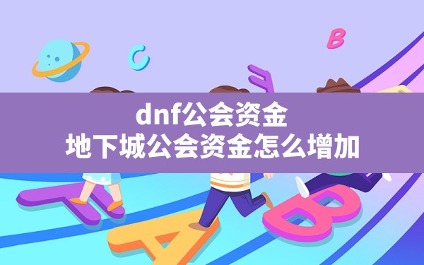 dnf公会资金(地下城公会资金怎么增加) - 六五手游网