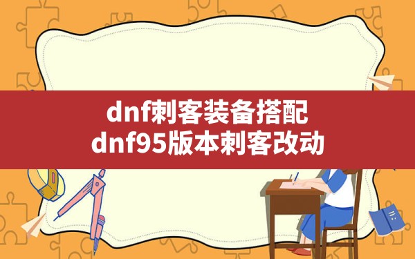 dnf刺客装备搭配(dnf95版本刺客改动) - 六五手游网