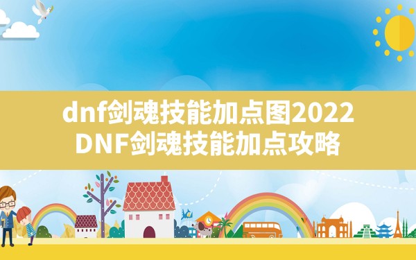 dnf剑魂技能加点图2022,DNF剑魂技能加点攻略 - 六五手游网