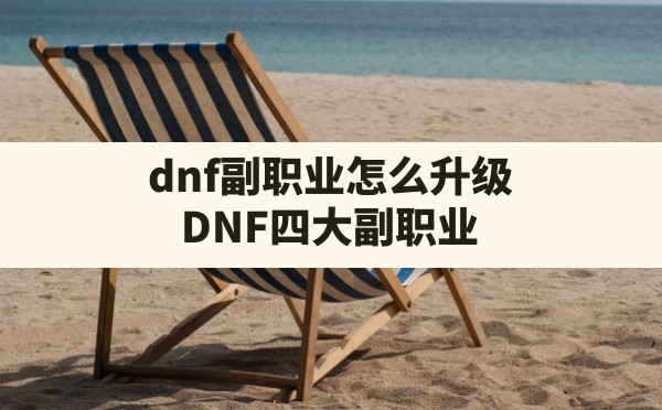 dnf副职业怎么升级,DNF四大副职业 - 六五手游网