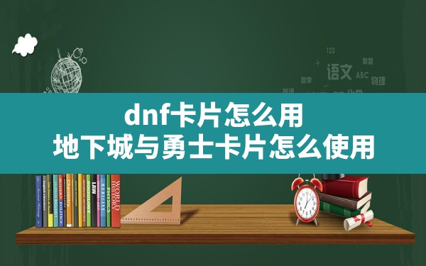 dnf卡片怎么用,地下城与勇士卡片怎么使用 - 六五手游网