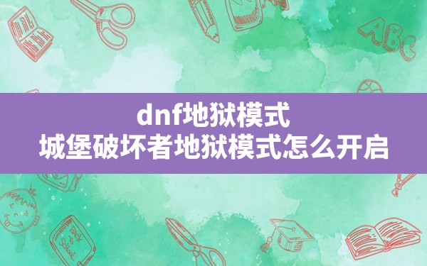 dnf地狱模式(城堡破坏者地狱模式怎么开启) - 六五手游网