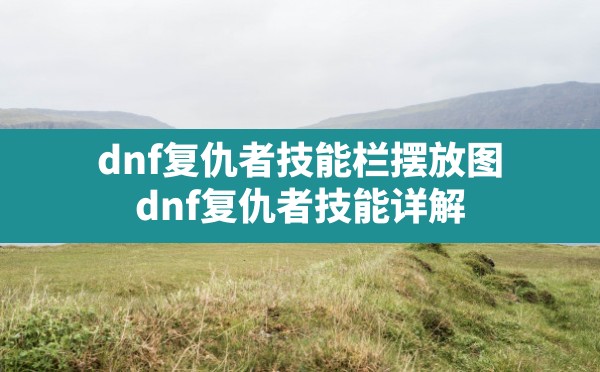 dnf复仇者技能栏摆放图(dnf复仇者技能详解) - 六五手游网