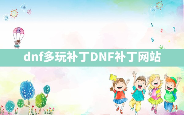 dnf多玩补丁(DNF补丁网站) - 六五手游网