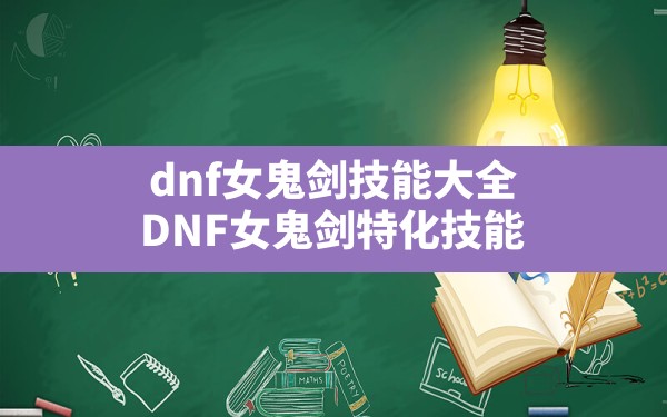 dnf女鬼剑技能大全(DNF女鬼剑特化技能) - 六五手游网