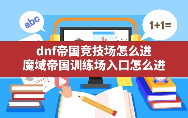 dnf帝国竞技场怎么进,魔域帝国训练场入口怎么进 - 六五手游网