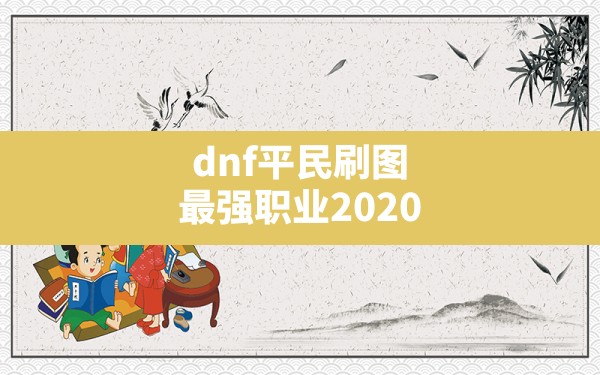 dnf平民刷图最强职业2020,dnf搬砖职业 - 六五手游网