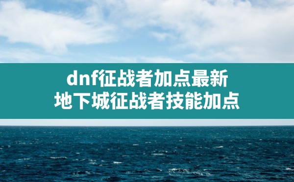 dnf征战者加点最新(地下城征战者技能加点) - 六五手游网