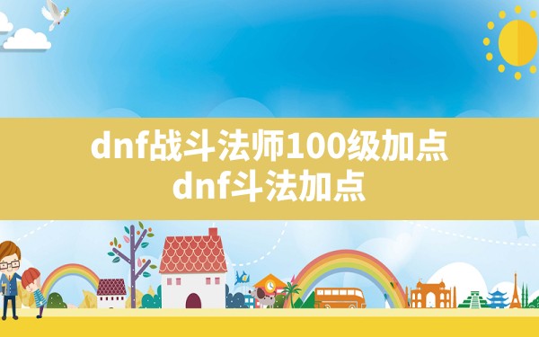 dnf战斗法师100级加点(dnf斗法加点) - 六五手游网