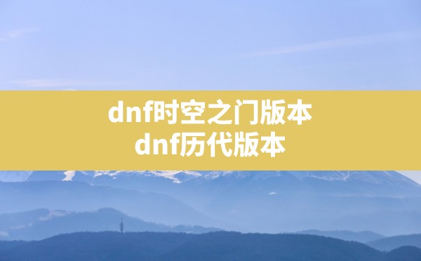 dnf时空之门版本,dnf历代版本 - 六五手游网