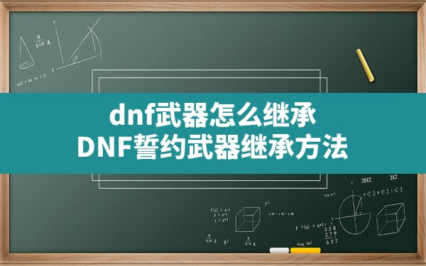 dnf武器怎么继承,DNF誓约武器继承方法 - 六五手游网