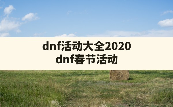 dnf活动大全2020(dnf春节活动) - 六五手游网