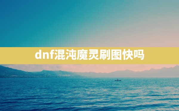 dnf混沌魔灵刷图快吗 - 六五手游网