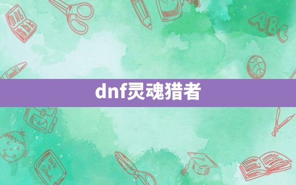 dnf灵魂猎者 - 六五手游网